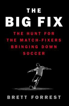 Hardcover The Big Fix: The Hunt for the Match-Fixers Bringing Down Soccer Book