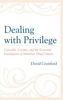 Hardcover Dealing with Privilege: Cannabis, Cocaine, and the Economic Foundations of Suburban Drug Culture Book