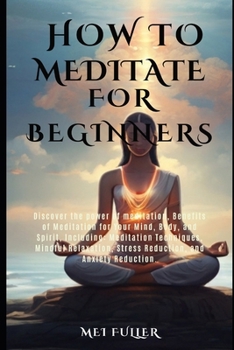 Paperback How to Meditate for Beginners: Discover the power of meditation, Benefits of Meditation for Your Mind, Body, and Spirit, Meditation Techniques, Mindf Book