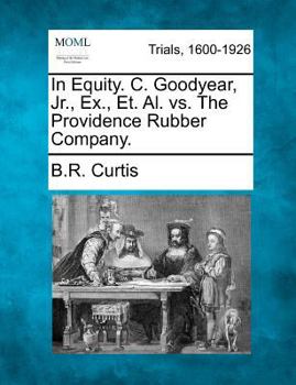 Paperback In Equity. C. Goodyear, Jr., Ex., Et. Al. vs. the Providence Rubber Company. Book