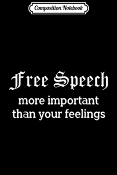 Composition Notebook: Free Speech More Important Than Your Feelings s Journal/Notebook Blank Lined Ruled 6x9 100 Pages