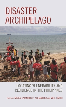 Disaster Archipelago : Locating Vulnerability and Resilience in the Philippines