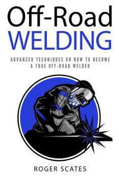 Paperback Off-Road Welding: Advanced Techniques on How to Become a True Off-Road Welder Book