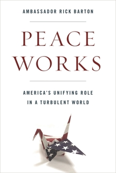 Hardcover Peace Works: America's Unifying Role in a Turbulent World Book
