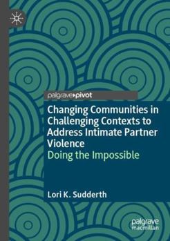 Paperback Changing Communities in Challenging Contexts to Address Intimate Partner Violence: Doing the Impossible Book