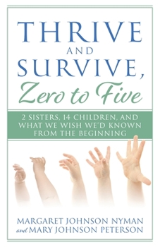 Paperback Thrive and Survive, Zero to Five: 2 Sisters, 14 Children, and What We Wish We'd Known from the Beginning Book