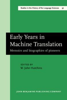 Early Years in Machine Translation: Memoirs and Biographies of Pioneers (Amsterdam Studies in the Theory and History of Linguistic Science Series III: Studies in the History of the Language Sciences) - Book #97 of the Studies in the History of the Language Sciences