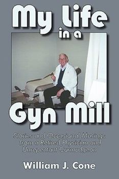 Paperback My Life in A Gyn Mill Stories and Occasional Musings from a Retired Physician and Unrepentant Curmudgeon Book