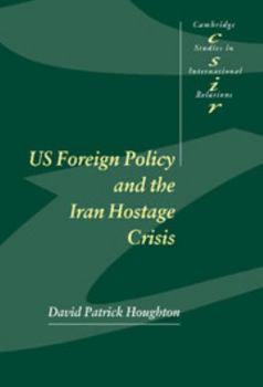 US Foreign Policy and the Iran Hostage Crisis (Cambridge Studies in International Relations)