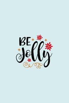 Be Jolly: Funny and Cute Secret Santa Gag Gift With -Be Jolly- On The Cover | Blank Lined Notebook Journal | Novelty Christmas Gift Under 10 Dollars | ... Coworkers Gift | 100 Pages 6 x 9 Format