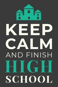 Paperback Keep Calm and Finish High School: Funny Student Journal Gift Lined Notebook Book