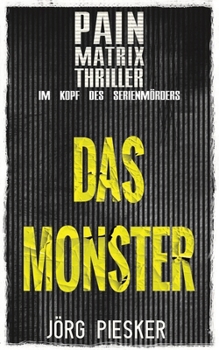 Das Monster: Pain Matrix Thriller - im Kopf des Serienmörders