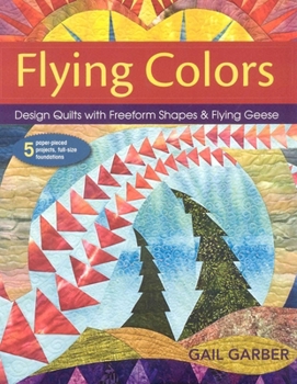Paperback Flying Colors: Design Quilts with Freeform Shapes & Flying Geese - 5 Paper-Pieced Projects, Full-Size Foundations Book