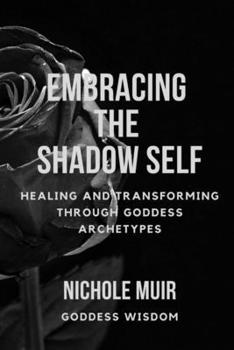 Paperback Embracing the Shadow Self: Healing and Transforming through Goddess Archetypes Book