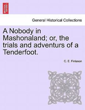 A nobody in Mashonaland; or, the trials and adventures of a tenderfoot