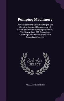 Hardcover Pumping Machinery: A Practical Hand-Book Relating to the Construction and Management of Steam and Power Pumping Machines, With Upwards of Book