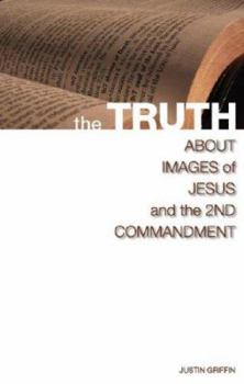 Paperback The Truth about Images of Jesus and the 2nd Commandment Book