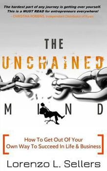 The Unchained Mind: How to Get Out of Your Own Way to Succeed in Life and Business