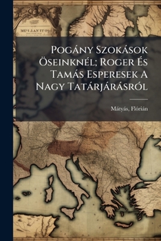 Paperback Pogány Szokások Öseinknél; Roger És Tamás Esperesek A Nagy Tatárjárásról [Hungarian] Book