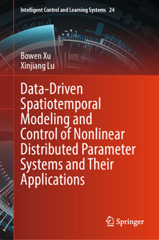 Hardcover Data-Driven Spatiotemporal Modeling and Control of Nonlinear Distributed Parameter Systems and Their Applications (Intelligent Control and Learning Systems, 24) Book