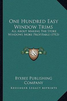 Paperback One Hundred Easy Window Trims: All About Making The Store Windows More Profitable (1913) Book
