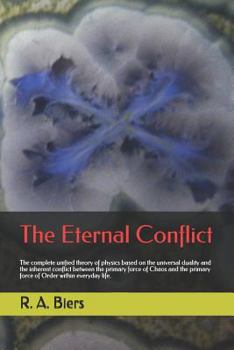 Paperback The Eternal Conflict: The Complete Unified Theory of Physics Based on the Universal Duality and the Inherent Conflict Between the Primary Fo Book