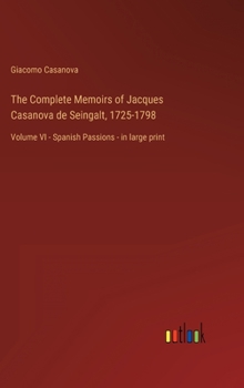 Hardcover The Complete Memoirs of Jacques Casanova de Seingalt, 1725-1798: Volume VI - Spanish Passions - in large print Book