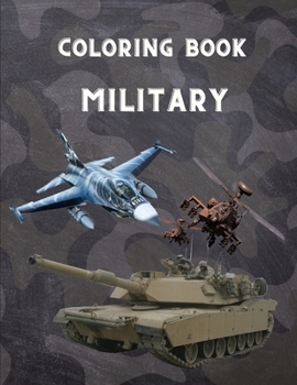 Paperback Military Coloring Book: For Kids 4-12, military & army forces, Tanks, Helicopters, Soldiers, Guns, Navy, Planes, Ships, Helicopters Fighter Je Book