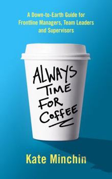 Paperback Always Time for Coffee: A Down-to-Earth Guide for Frontline Managers, Team Leaders and Supervisors Book