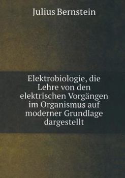 Elektrobiologie: Die Lehre Von Den Elektrischen Vorg�ngen Im Organismus Auf Moderner Grundlage Dargestellt (Classic Reprint)