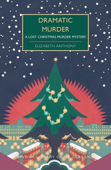 Dramatic Murder: A Lost Christmas Murder Mystery (British Library Crime Classics)