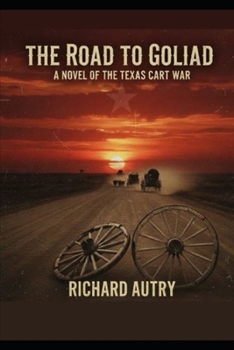 The Road To Goliad: A novel of the Texas cart war