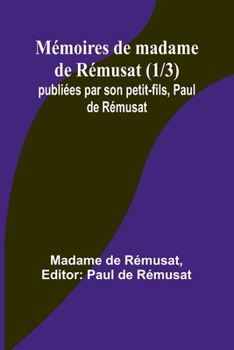 Mémoires de madame de Rémusat (1/3); publiées par son petit-fils, Paul de Rémusat (French Edition)