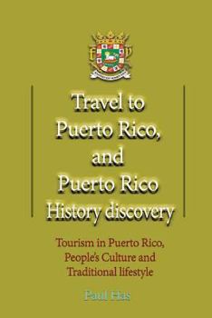 Paperback Travel to Puerto Rico, and Puerto Rico History discovery: Tourism in Puerto Rico, People's Culture and Traditional lifestyle Book