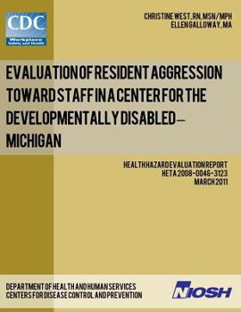 Paperback Evaluation of Resident Aggression Toward Staff in a Center for the Developmentally Disabled - Michigan: Health Hazard Evaluation Report: HETA 2008-004 Book