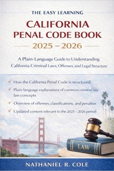 The Easy Learning California Penal Code Book 2025 - 2026: A Plain-Language Guide to Understanding California Criminal Laws, Offenses, and Legal Structure