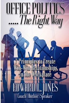 Paperback Office Politics...the Right Way: 7 Principles to Create Win-Win Relationships in the Workplace Book
