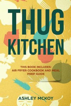Paperback Thug Kitchen: This Book Includes: Air Fryer Cookbook and Meal Prep Guide (More Than 200 Recipes + Sample Meal Plan) Book