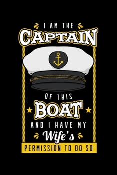 I Am the Captain Of This Boat and I Have My Wife's Permission To Do So: Sailor Notebook to Write in, 6x9, Lined, 120 Pages Journal