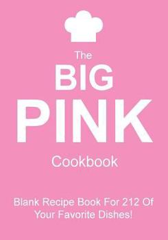 The Big Pink Cookbook: Blank Recipe Book for 212 of Your Favorite Recipes!