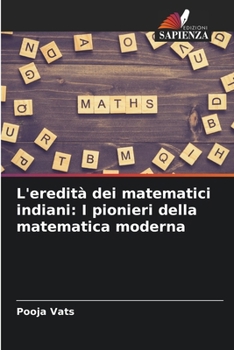 L'eredità dei matematici indiani: I pionieri della matematica moderna (Italian Edition)