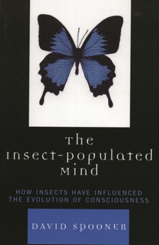 Paperback The Insect-Populated Mind: How Insects Have Influenced the Evolution of Consciousness Book