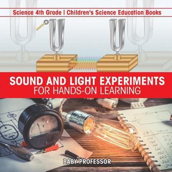 Paperback Sound and Light Experiments for Hands-on Learning - Science 4th Grade Children's Science Education Books Book