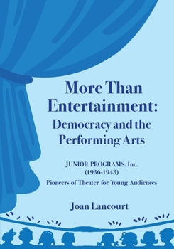More Than Entertainment: Democracy and the Performing Arts (Junior Programs, Inc. (1936-1943) Pioneers of Theater for Young Audiences)