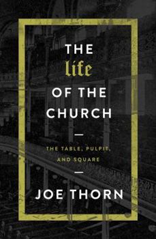 Paperback The Life of the Church: The Table, Pulpit, and Square Book