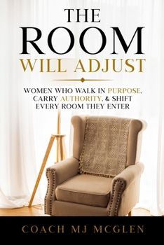 Paperback The Room Will Adjust: Women Who Walk in Purpose, Carry Authority, & Shift Every Room They Enter Book