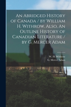 Paperback An Abridged History of Canada / by William H. Withrow. Also, An Outline History of Canadian Literature / by G. Mercer Adam [microform] Book