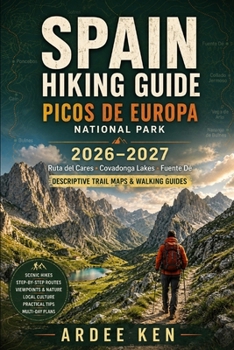 SPAIN HIKING GUIDE 2026–2027: PICOS DE EUROPA NATIONAL PARK: Ruta del Cares • Covadonga Lakes • Fuente Dé Descriptive Trail Maps & Walking Guides