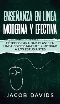 Enseñanza en Línea Moderna y Efectiva: Métodos para Dar Clases en Línea Correctamente y Motivar a los Estudiantes