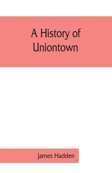 Paperback A history of Uniontown: the county seat of Fayette County, Pennsylvania Book